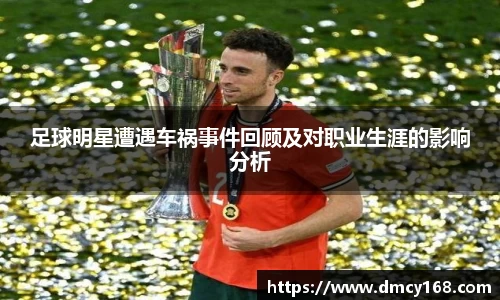足球明星遭遇车祸事件回顾及对职业生涯的影响分析